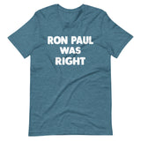Ron Paul Was Right Shirt - Libertarian Country