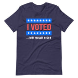 I Voted For Your Mom Shirt - Libertarian Country