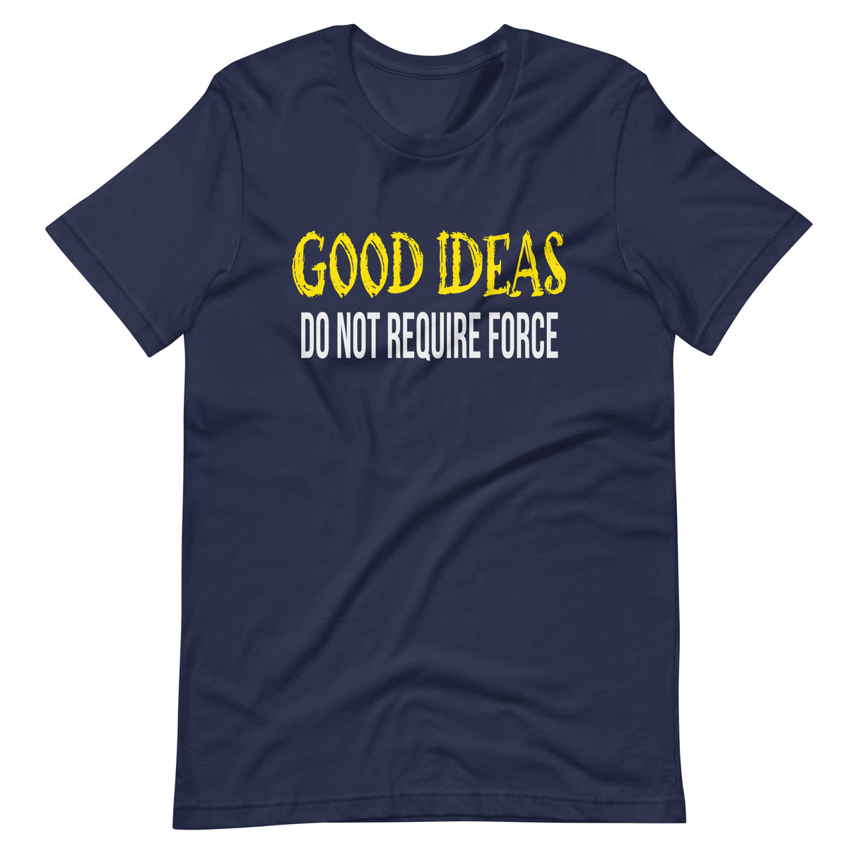 Good Ideas Do Not Require Force Shirt - Libertarian Country