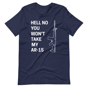 Hell No You Won't Take My AR-15 Shirt - Libertarian Country