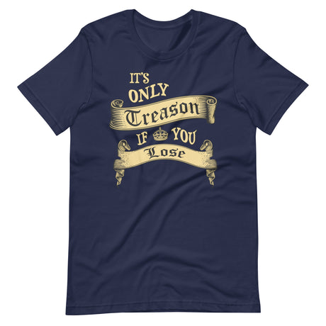 It's Only Treason If You Lose Shirt - Libertarian Country