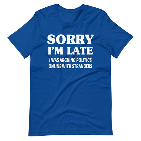 Sorry I'm Late I Was Arguing Politics Online Shirt - Libertarian Country