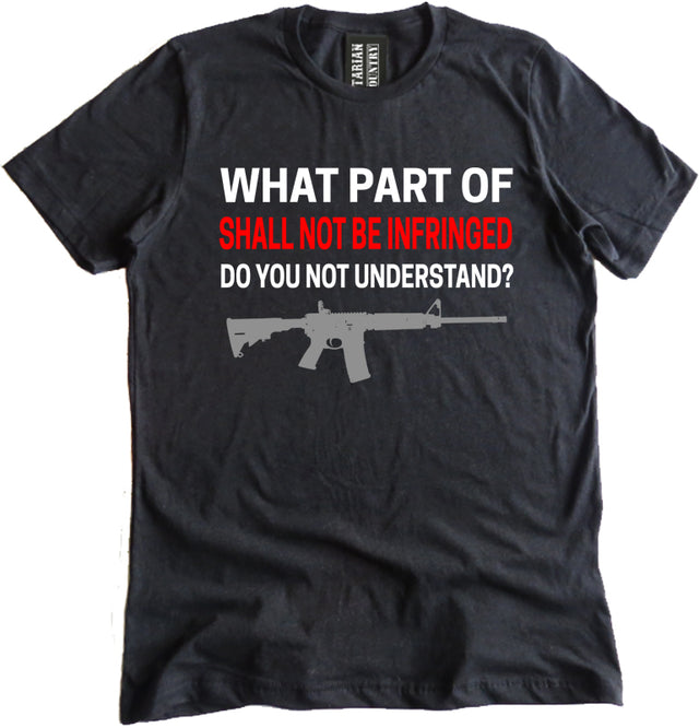 What Part of Shall Not Be Infringed Do You Not Understand Shirt by Libertarian Country