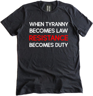 When Tyranny Becomes Law Resistance Becomes Duty Shirt by Libertarian Country