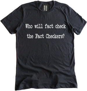 Who Will Fact-Check The Fact Checkers Shirt by Libertarian Country