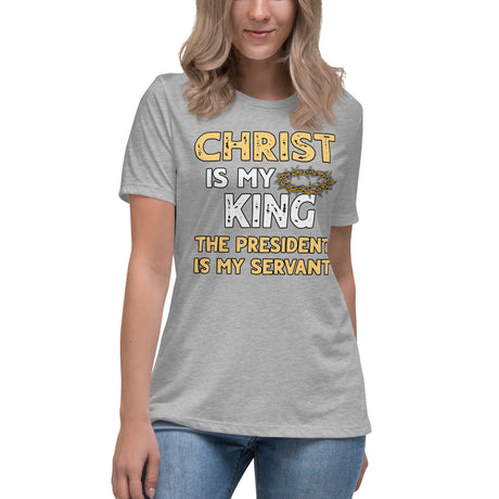 Christ is My King The President is My Servant Women's Shirt - Libertarian Country