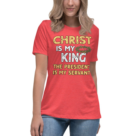 Christ is My King The President is My Servant Women's Shirt - Libertarian Country