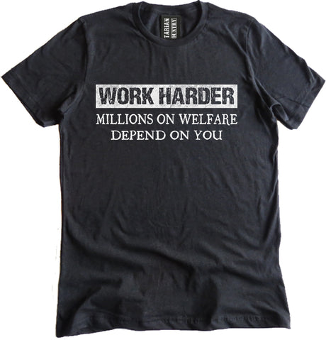 Work Harder Millions on Welfare Depend on You Shirt by Libertarian Country