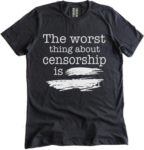 The Worst Thing About Censorship Shirt by Libertarian Country