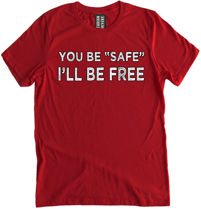 You Be Safe I'll Be Free Shirt by Libertarian Country