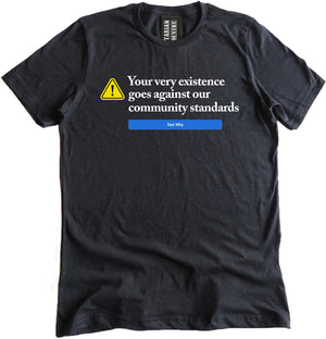 Your Very Existence Goes Against Our Community Standards Shirt by Libertarian Country
